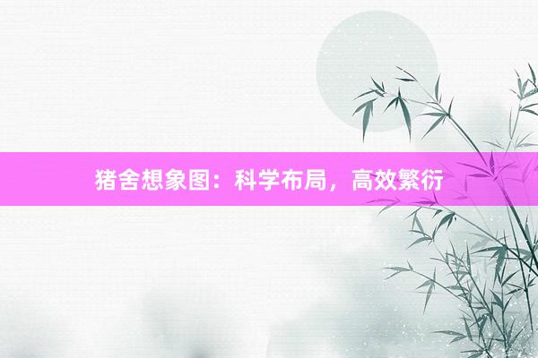 猪舍想象图：科学布局，高效繁衍