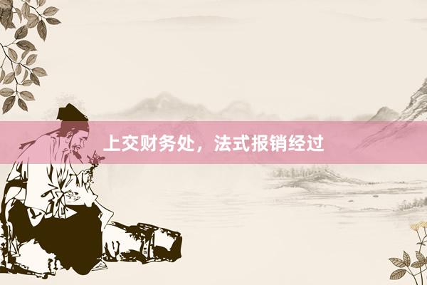 上交财务处，法式报销经过